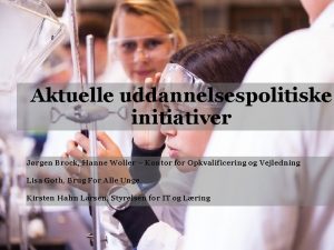 Aktuelle uddannelsespolitiske initiativer Jrgen Brock Hanne Woller Kontor