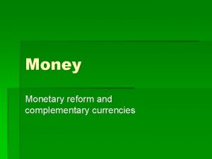 Money Monetary reform and complementary currencies What is