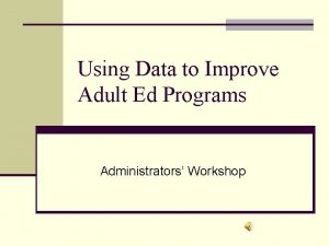 Using Data to Improve Adult Ed Programs Administrators