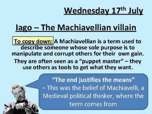 Wednesday 17 th July Iago The Machiavellian villain