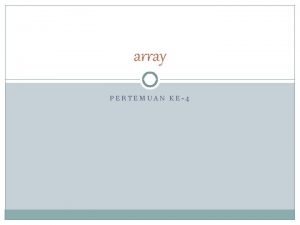 array PERTEMUAN KE4 Definisi Array Sebuah array akan