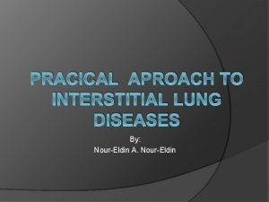 PRACICAL APROACH TO INTERSTITIAL LUNG DISEASES By NourEldin