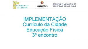 IMPLEMENTAO Currculo da Cidade Educao Fsica 3 encontro