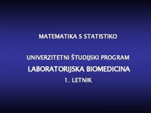 MATEMATIKA S STATISTIKO UNIVERZITETNI TUDIJSKI PROGRAM LABORATORIJSKA BIOMEDICINA