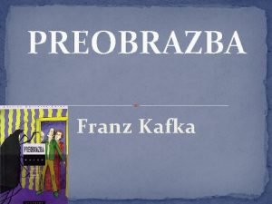 PREOBRAZBA Franz Kafka Biljeka o piscu Franz Kafka