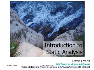 Introduction to Static Analysis David Evans 1 March