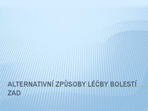 ALTERNATIVN ZPSOBY LBY BOLEST ZAD Do alternativn terapie