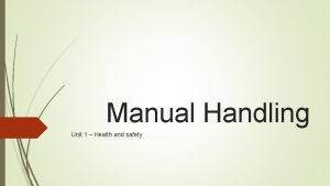 Manual Handling Unit 1 Health and safety Aims