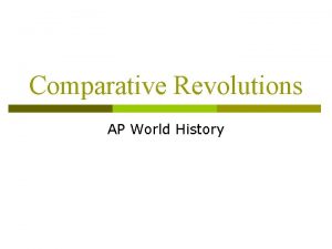 Comparative Revolutions AP World History Comparative Revolutions p
