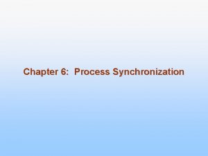 Chapter 6 Process Synchronization Module 6 Process Synchronization