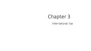 Chapter 3 International Tax International tax Normally entities