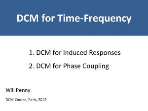 DCM for TimeFrequency 1 DCM for Induced Responses