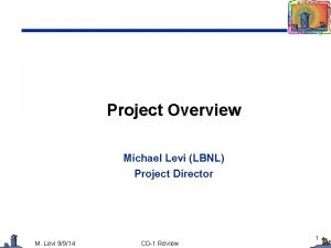 Project Overview Michael Levi LBNL Project Director M