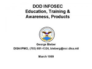 DOD INFOSEC Education Training Awareness Products George Bieber