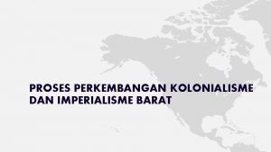 PROSES PERKEMBANGAN KOLONIALISME DAN IMPERIALISME BARAT DAFTAR ISI