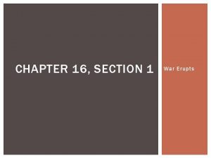 CHAPTER 16 SECTION 1 War Erupts KEY TERMS