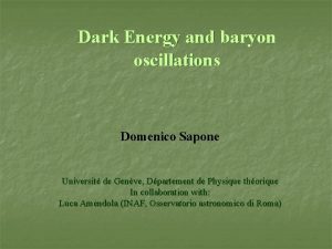 Dark Energy and baryon oscillations Domenico Sapone Universit