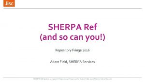 SHERPA Ref and so can you Repository Fringe