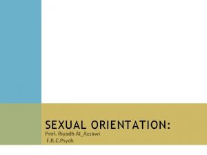 SEXUAL ORIENTATION Prof Riyadh AlAzzawi F R C