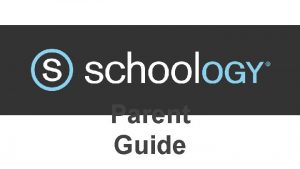 Parent Guide Teachers use Schoology to post their