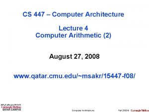 CS 447 Computer Architecture Lecture 4 Computer Arithmetic