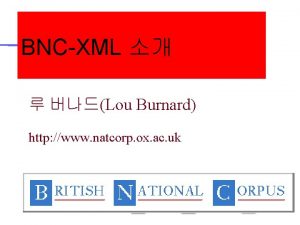 BNCXML Lou Burnard http www natcorp ox ac