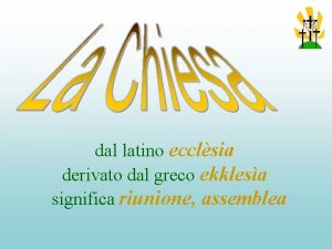 dal latino ecclsia derivato dal greco ekklesa significa