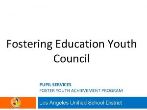 Fostering Education Youth Council PUPIL SERVICES FOSTER YOUTH