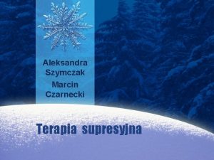 Aleksandra Szymczak Marcin Czarnecki Terapia supresyjna Terapia supresyjna