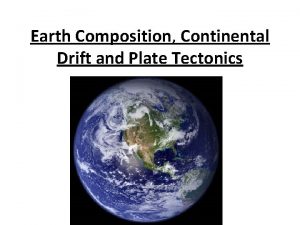 Earth Composition Continental Drift and Plate Tectonics Structure