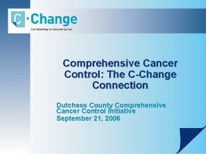 Comprehensive Cancer Control The CChange Connection Dutchess County