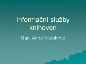 Informan sluby knihoven Mgr Anna Vitskov DEFINICE A