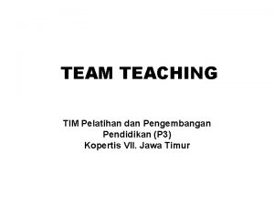 TEAM TEACHING TIM Pelatihan dan Pengembangan Pendidikan P