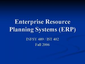 Enterprise Resource Planning Systems ERP INFSY 489 IST