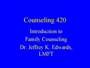 Counseling 420 Introduction to Family Counseling Dr Jeffrey