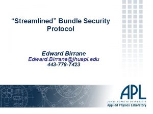 Streamlined Bundle Security Protocol Edward Birrane Edward Birranejhuapl