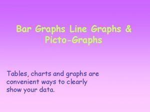 Bar Graphs Line Graphs PictoGraphs Tables charts and