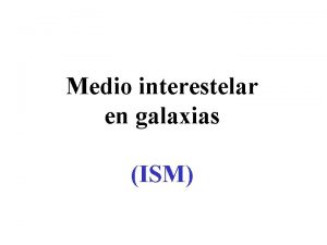 Medio interestelar en galaxias ISM Ejemplo galaxia del