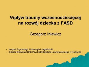 Wpyw traumy wczesnodziecicej na rozwj dziecka z FASD