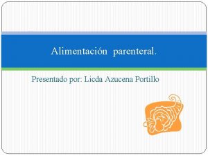 Alimentacin parenteral Presentado por Licda Azucena Portillo Definicin