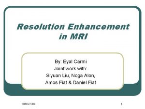 Resolution Enhancement in MRI By Eyal Carmi Joint