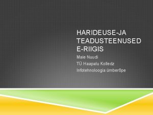 HARIDEUSEJA TEADUSTEENUSED ERIIGIS Maie Nuudi T Haapalu Kolledz