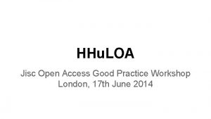HHu LOA Jisc Open Access Good Practice Workshop