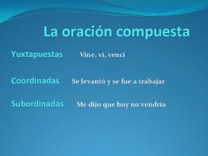 La oracin compuesta Yuxtapuestas Coordinadas Subordinadas Vine vi