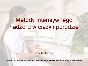 Metody intensywnego nadzoru w ciy i porodzie Jacek