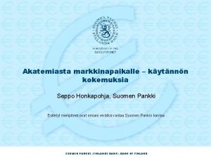 Akatemiasta markkinapaikalle kytnnn kokemuksia Seppo Honkapohja Suomen Pankki