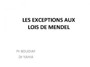 LES EXCEPTIONS AUX LOIS DE MENDEL Pr BOUDIAF