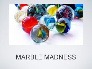 MARBLE MADNESS MATERIALS One marble per group 4