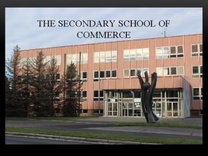 THE SECONDARY SCHOOL OF COMMERCE The Secondary School