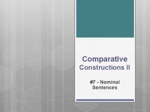 Comparative Constructions II 7 Nominal Sentences Nominal Sentences